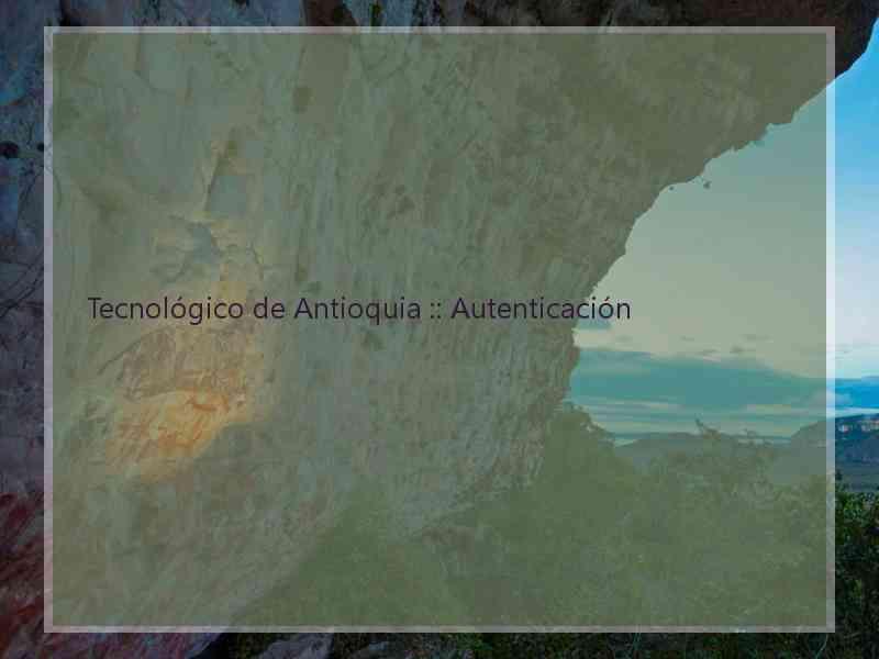 Tecnológico de Antioquia :: Autenticación