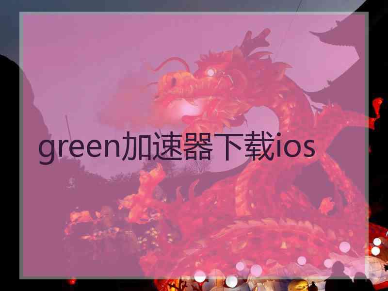 green加速器下载ios green加速器下载ios