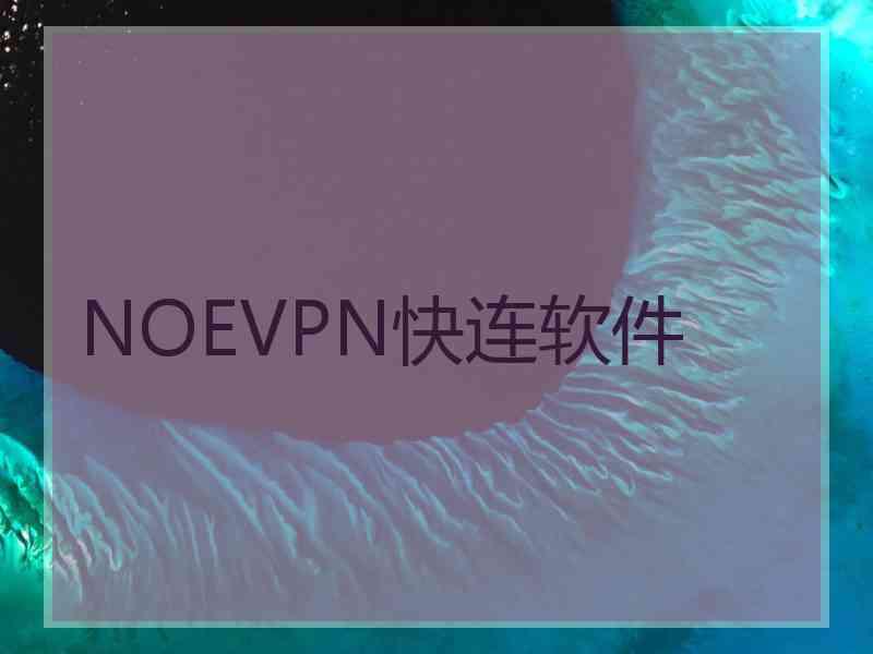 NOEVPN快连软件 NOEVPN快连软件
