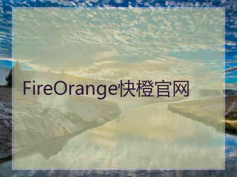 FireOrange快橙官网