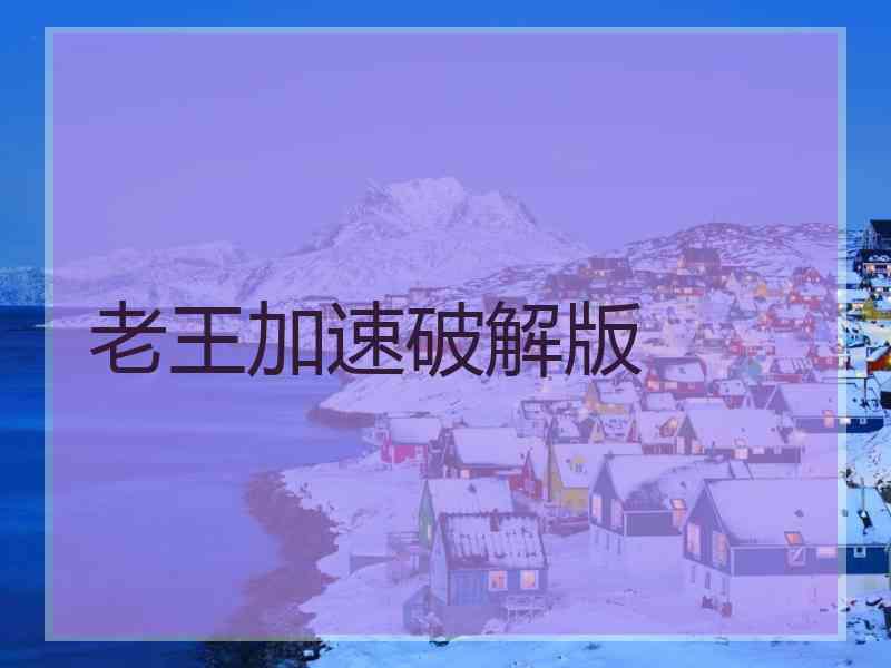 老王加速破解版 老王加速破解版