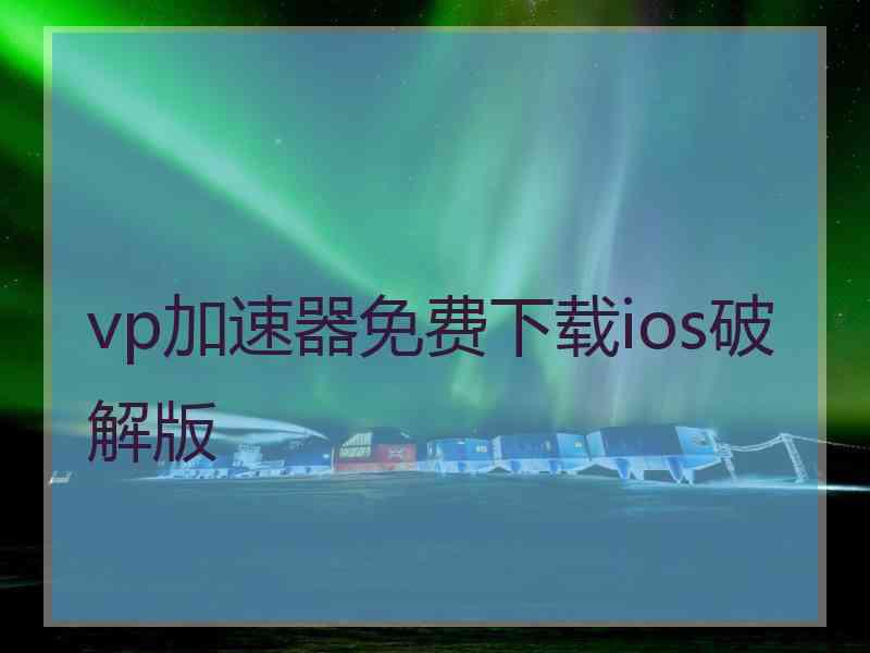 vp加速器免费下载ios破解版