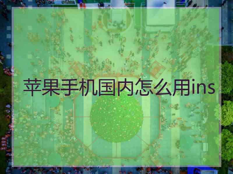 苹果手机国内怎么用ins
