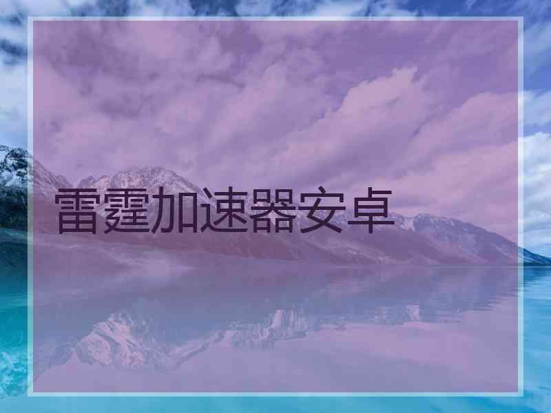 雷霆加速器安卓