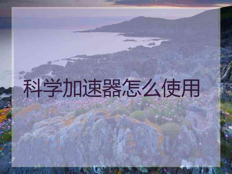 科学加速器怎么使用