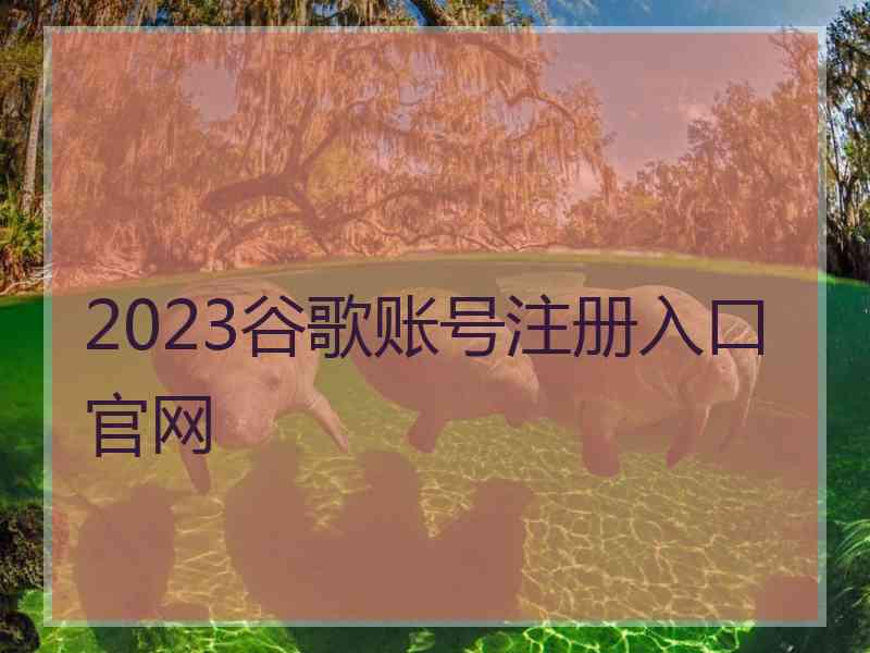 2023谷歌账号注册入口官网