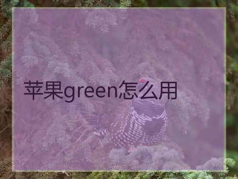苹果green怎么用