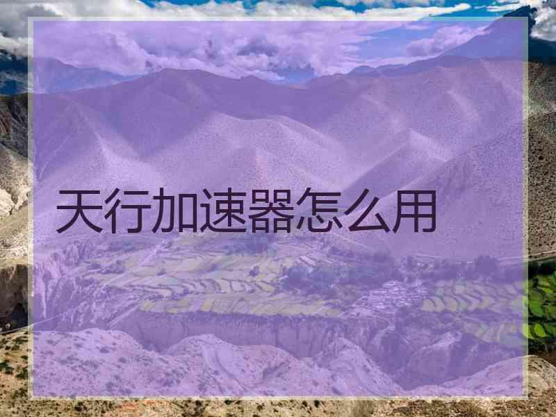 天行加速器怎么用