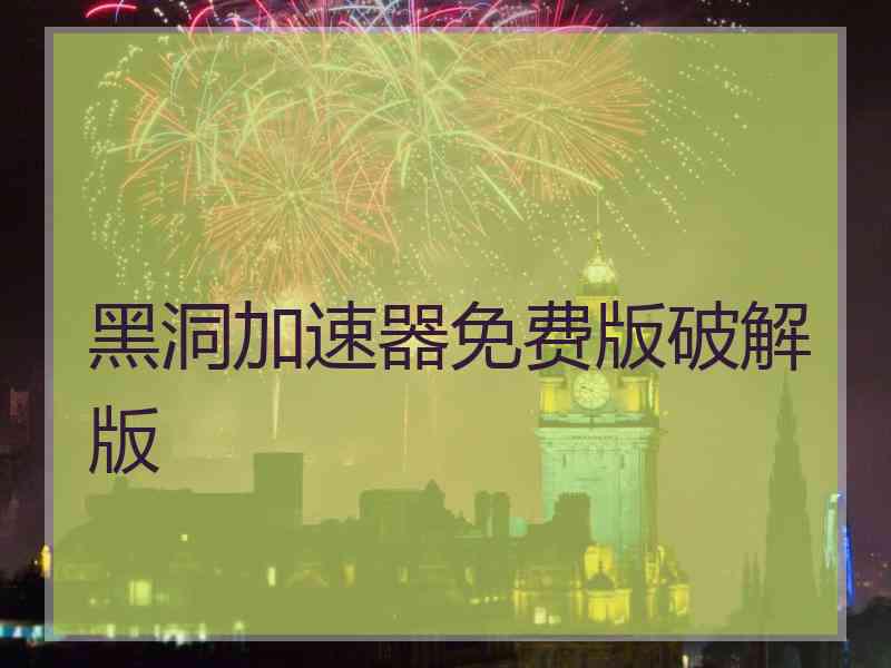 黑洞加速器免费版破解版