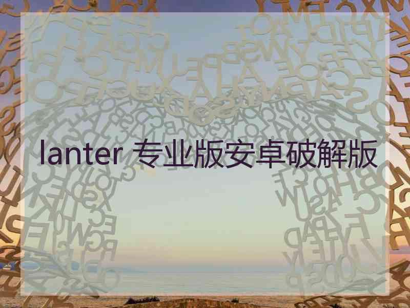 lanter 专业版安卓破解版