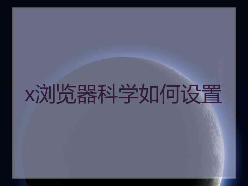 x浏览器科学如何设置