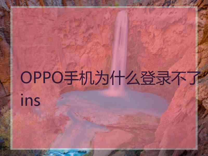 OPPO手机为什么登录不了ins