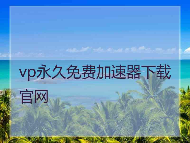 vp永久免费加速器下载官网