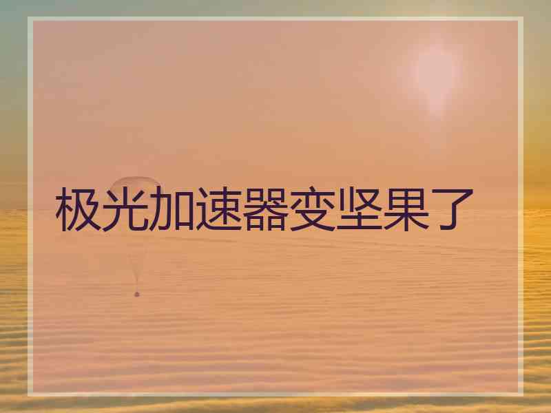 极光加速器变坚果了