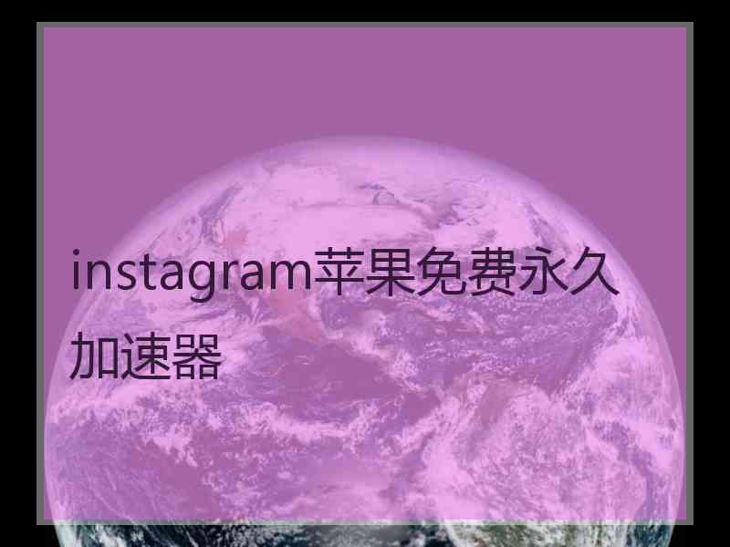 instagram苹果免费永久加速器