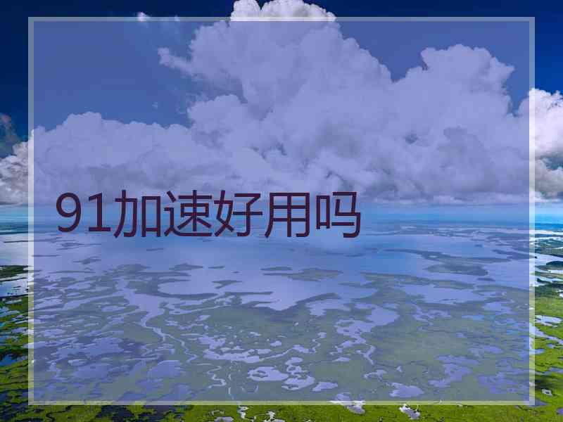 91加速好用吗