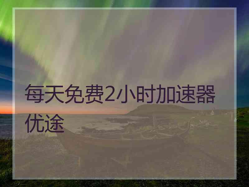 每天免费2小时加速器优途