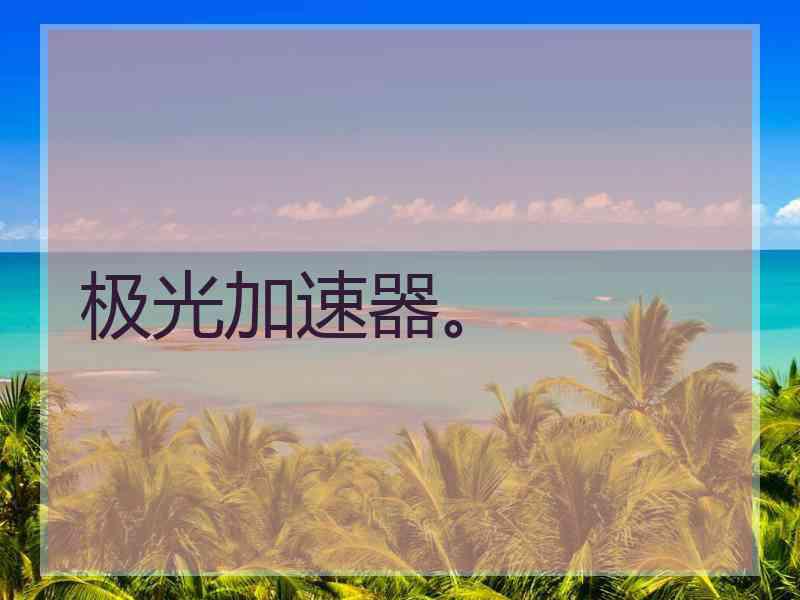 极光加速器。