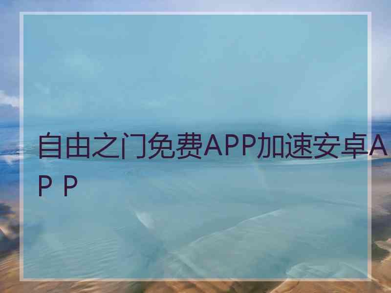 自由之门免费APP加速安卓AP P