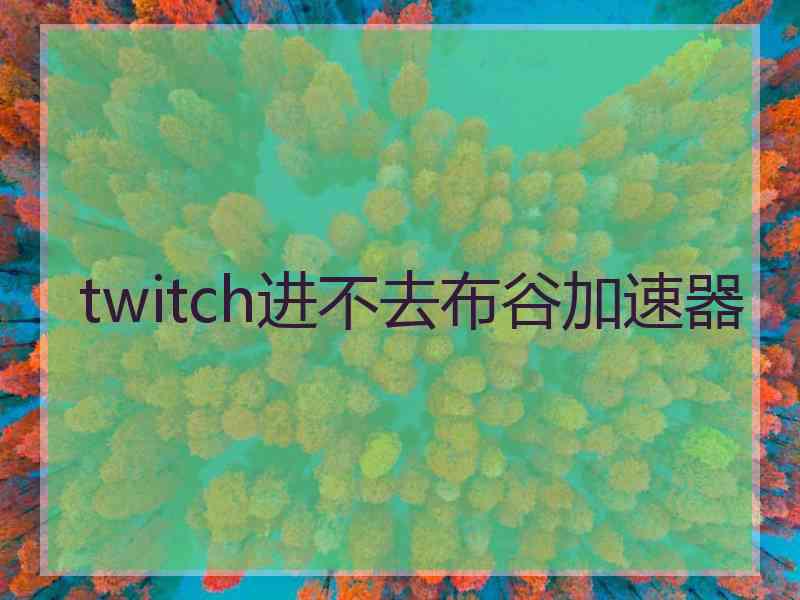 twitch进不去布谷加速器