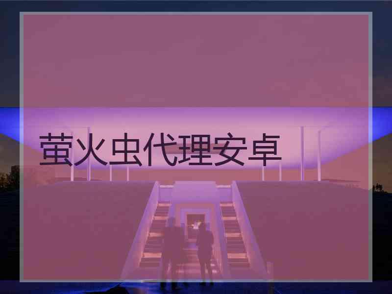 萤火虫代理安卓