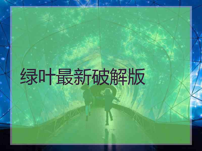绿叶最新破解版