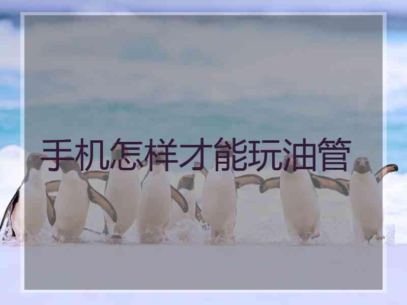 手机怎样才能玩油管