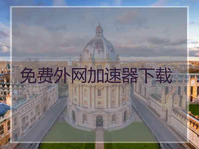 免费外网加速器下载