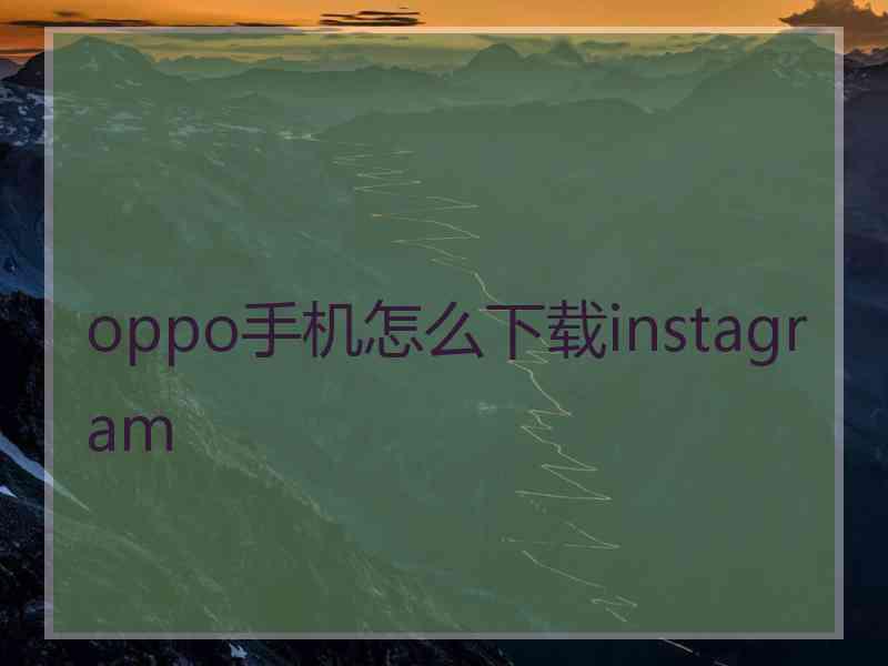 oppo手机怎么下载instagram