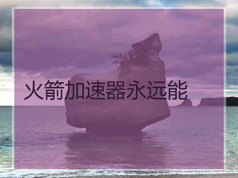 火箭加速器永远能