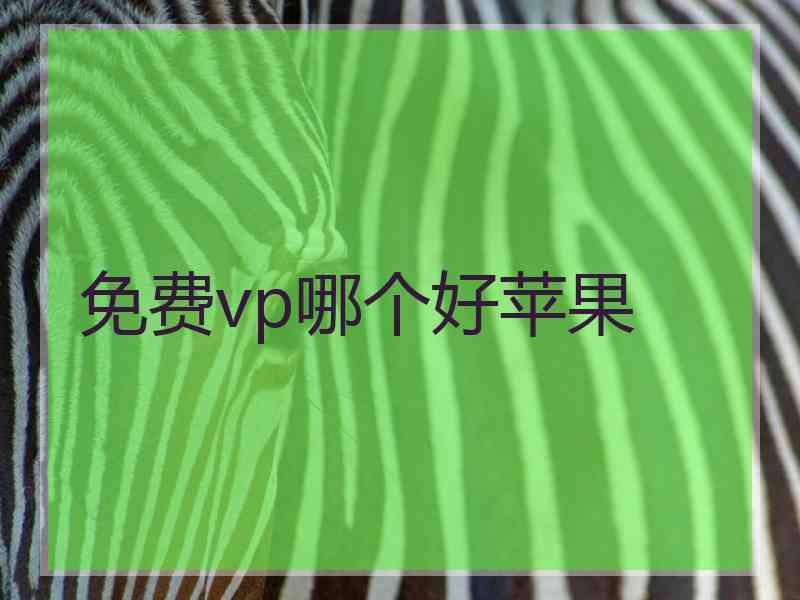免费vp哪个好苹果