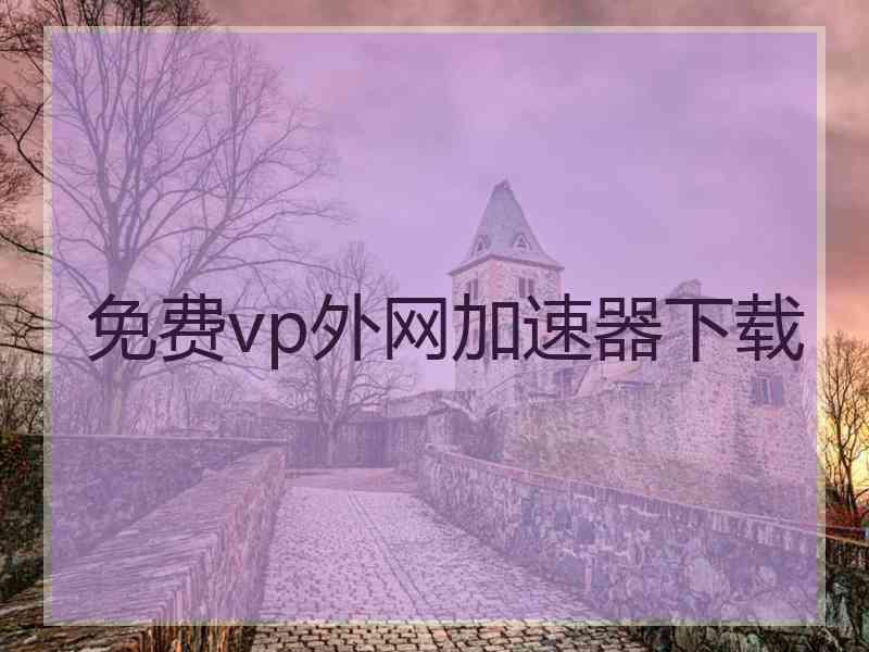 免费vp外网加速器下载