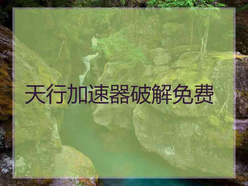 天行加速器破解免费