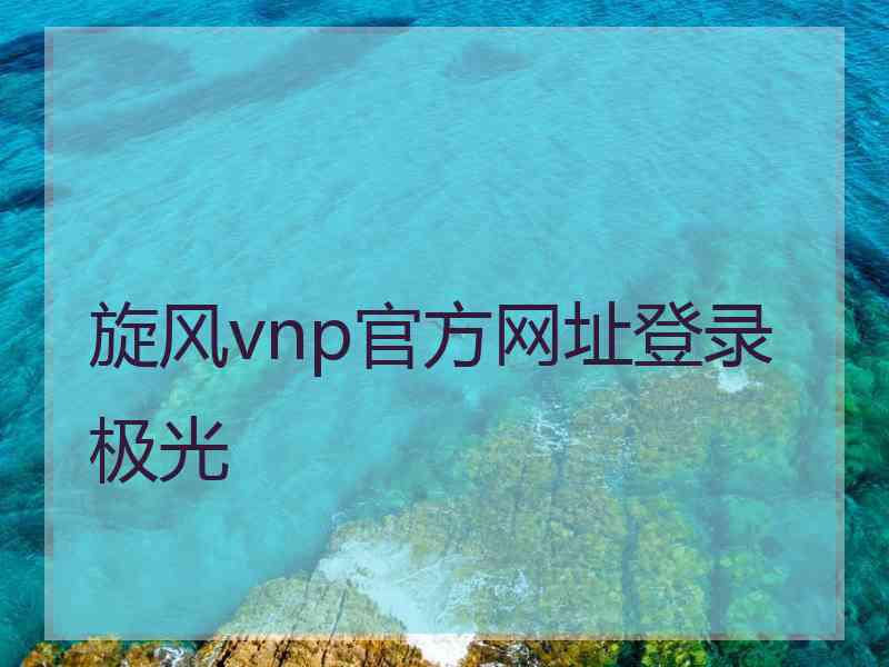 旋风vnp官方网址登录极光