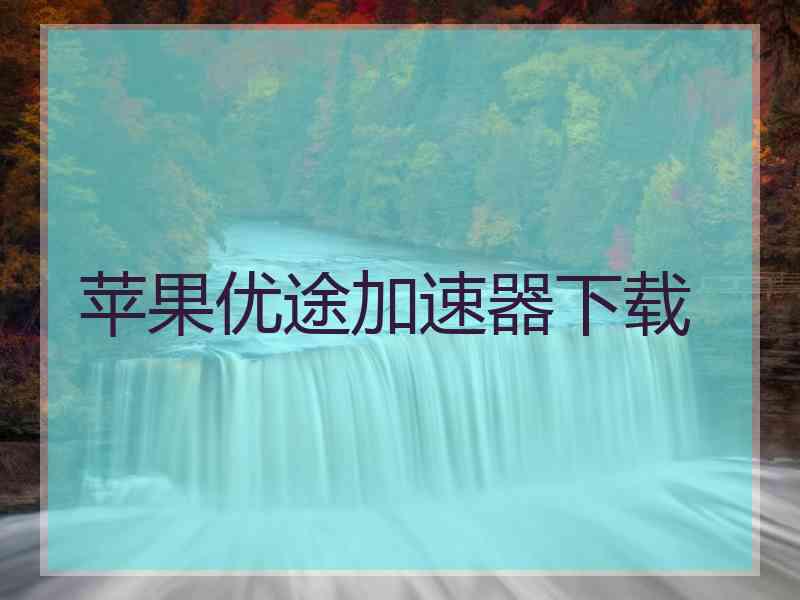 苹果优途加速器下载