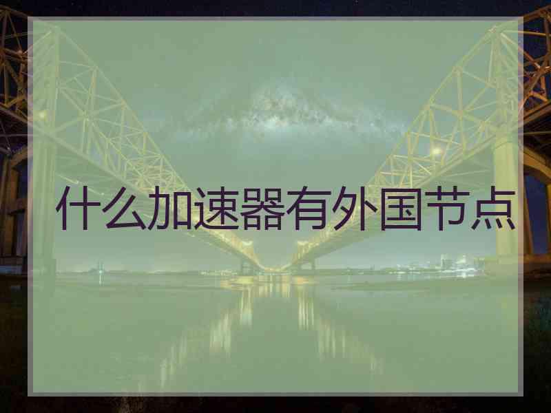 什么加速器有外国节点