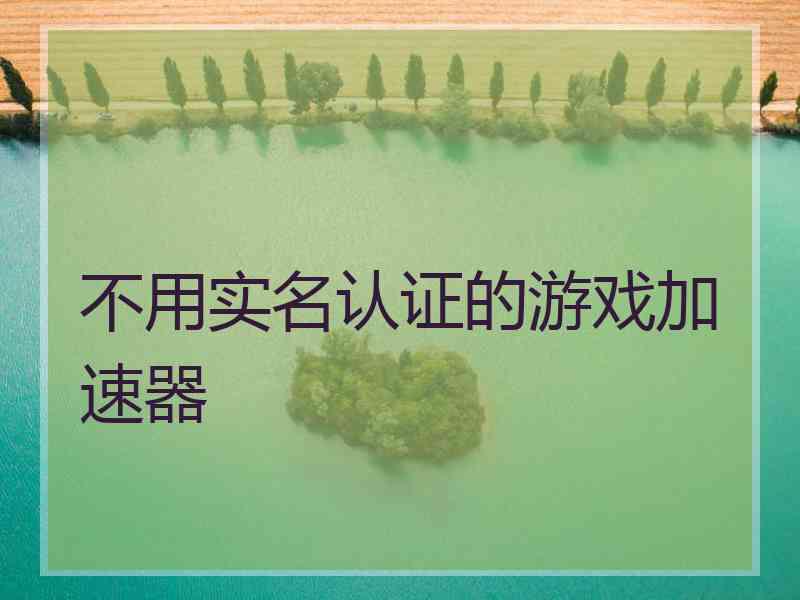 不用实名认证的游戏加速器