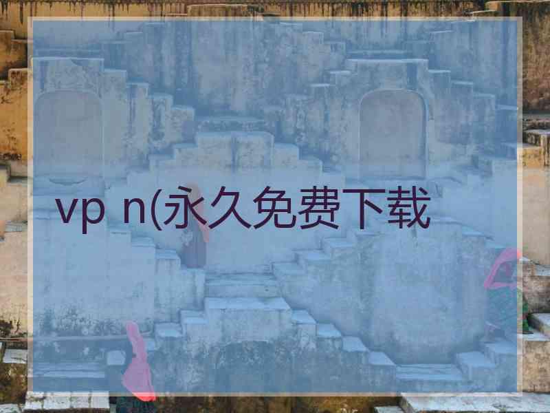 vp n(永久免费下载