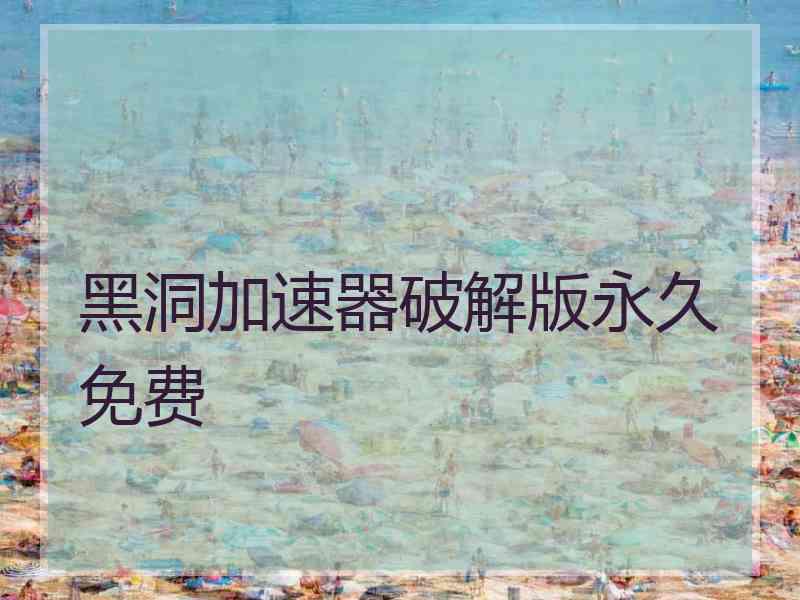 黑洞加速器破解版永久免费
