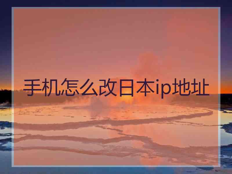 手机怎么改日本ip地址