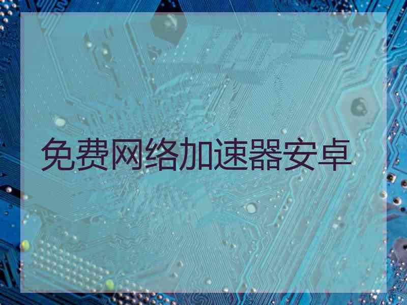 免费网络加速器安卓