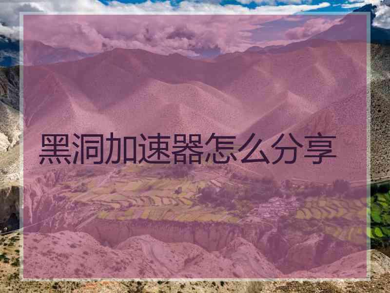 黑洞加速器怎么分享
