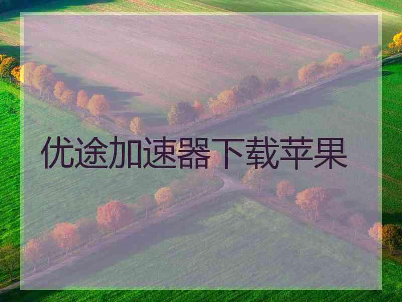 优途加速器下载苹果