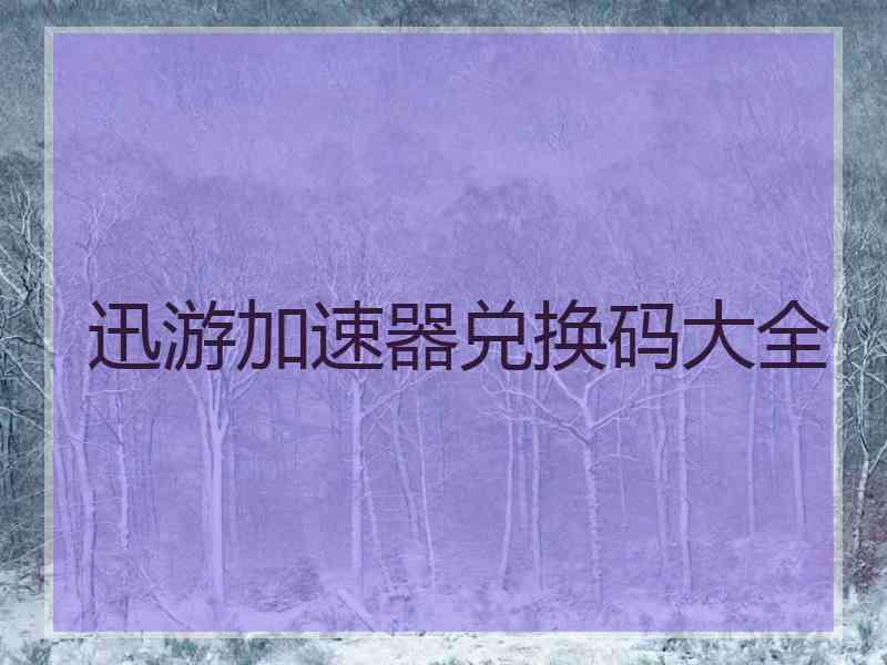 迅游加速器兑换码大全