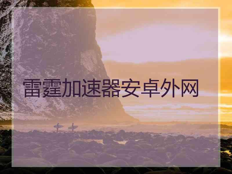 雷霆加速器安卓外网