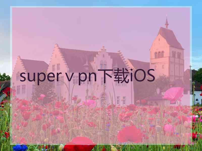 superⅴpn下载iOS