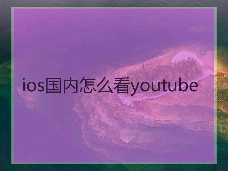 ios国内怎么看youtube