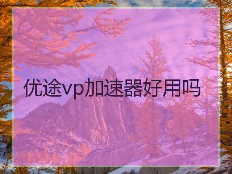 优途vp加速器好用吗