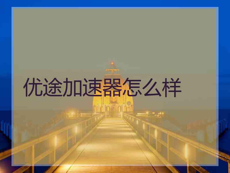 优途加速器怎么样