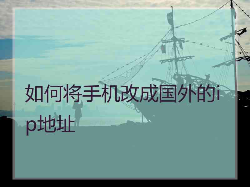 如何将手机改成国外的ip地址